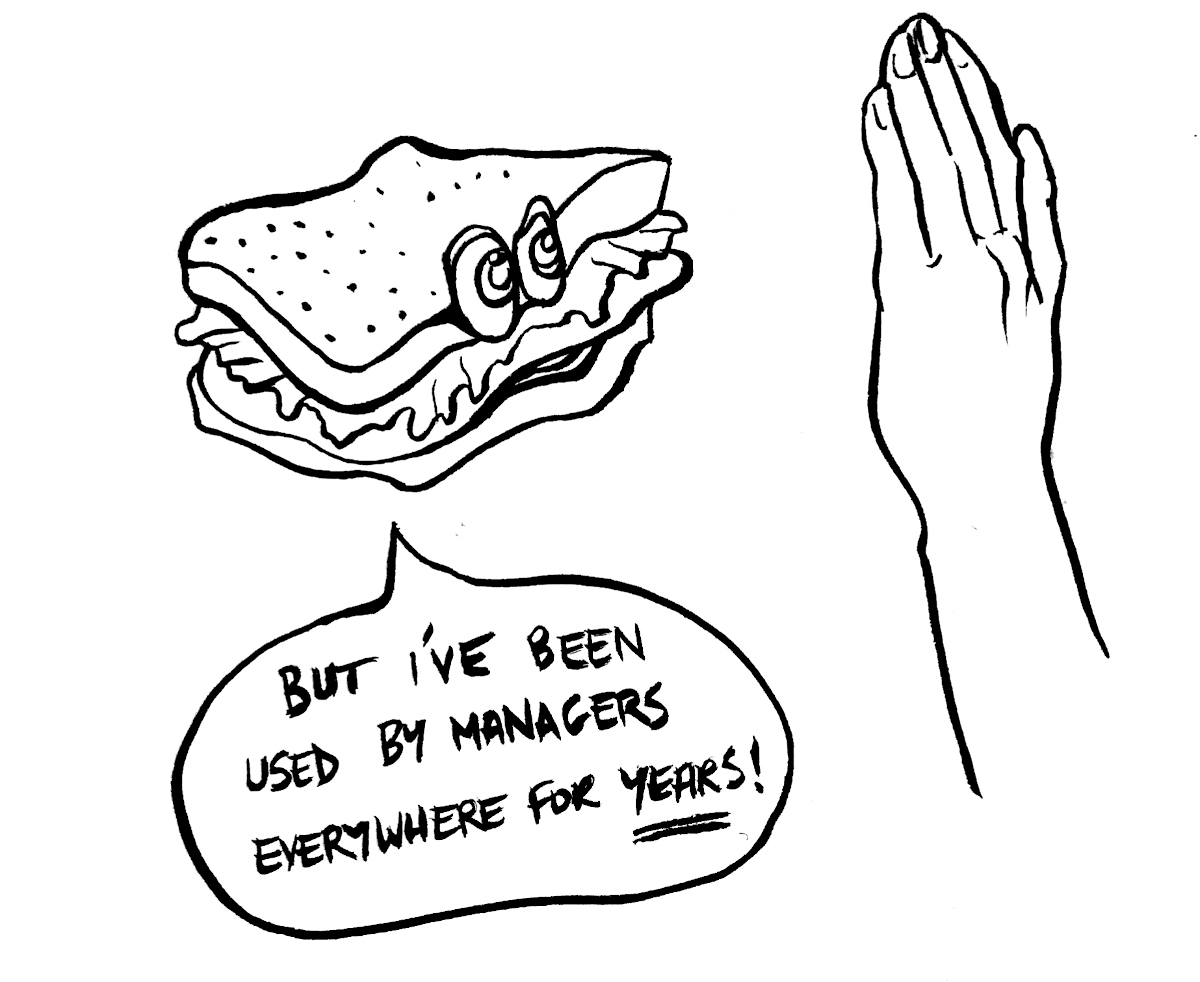 Illustration of a sandwich looking at a human hand in a gesture of "no." The sandwich has eyes and via a speech bubble sas: But I've been used by managers everywhere for years