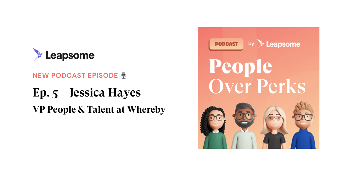 People Over Perks podcast ep. 5 – Jessica Hayes, Chief Operating Officer (former VP People & Talent) at Whereby