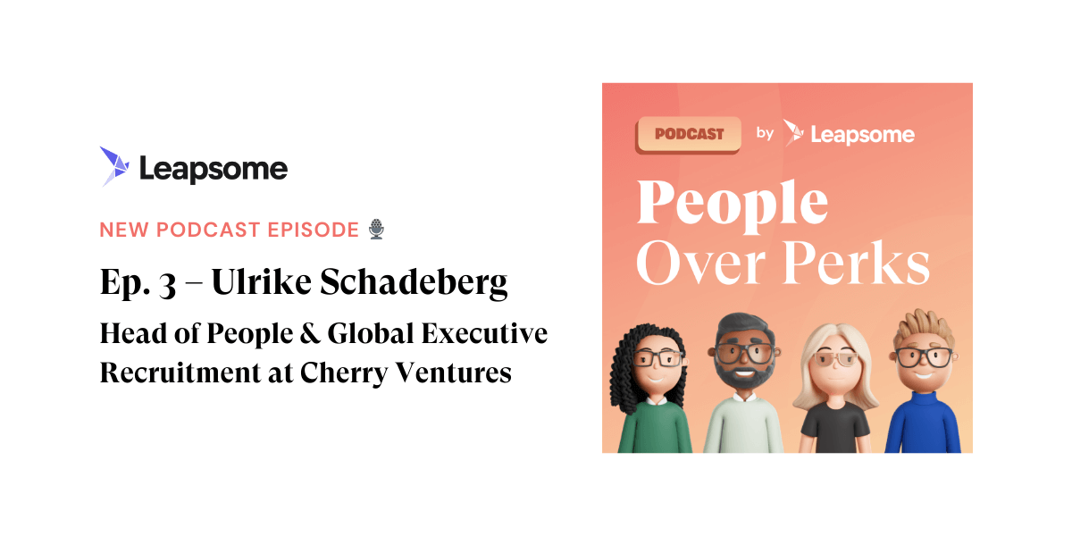 People Over Perks podcast ep. 3 – Ulrike Schadeberg, Head of People & Global Executive Recruitment at Cherry Ventures